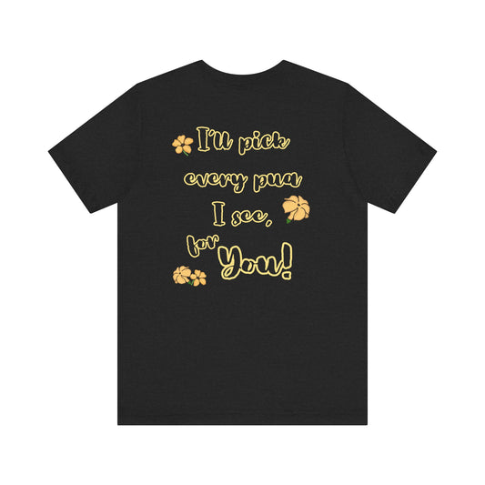 I'll pick every pua I see for You! - Shirt, Puakenikeni